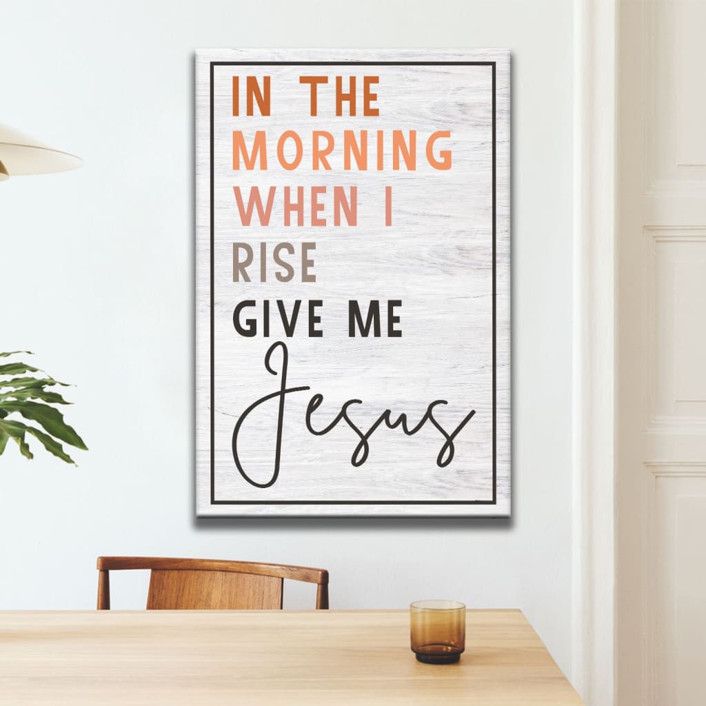 Christian In The Morning When I Rise Give Me Jesus Canvas Art - Bible Verse Canvas - Scripture Wall Art