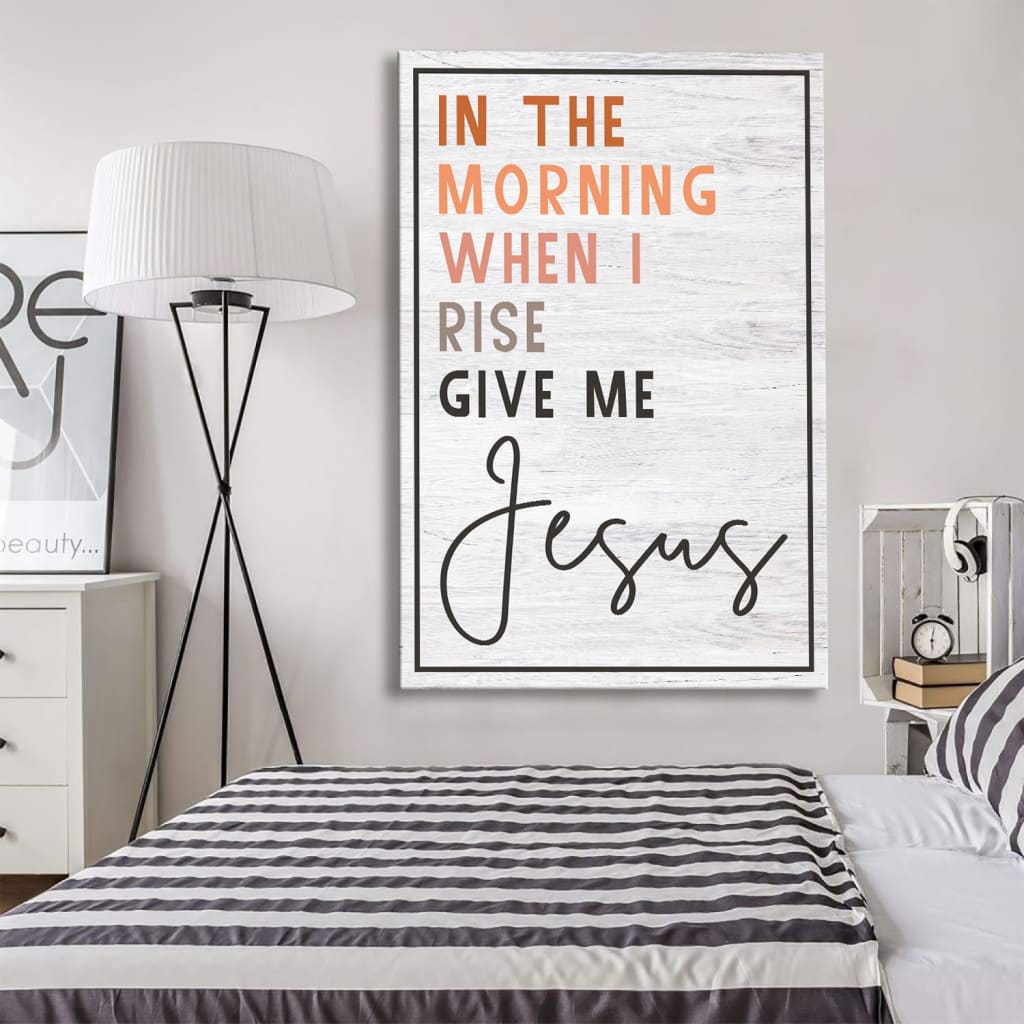 Christian In The Morning When I Rise Give Me Jesus Canvas Art - Bible Verse Canvas - Scripture Wall Art