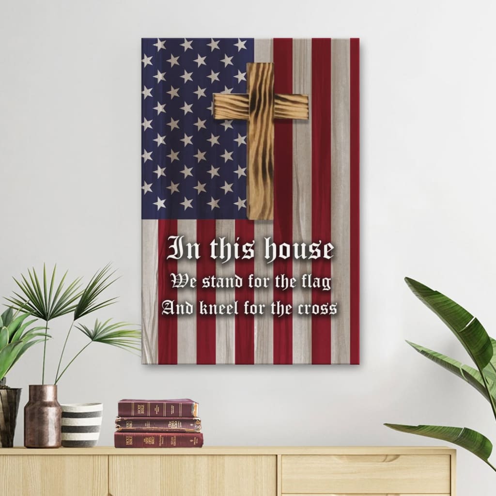 Christian Patriotic In This House We Stand For The Flag And Kneel For The Cross Canvas Art - Bible Verse Canvas - Scripture Wall Art