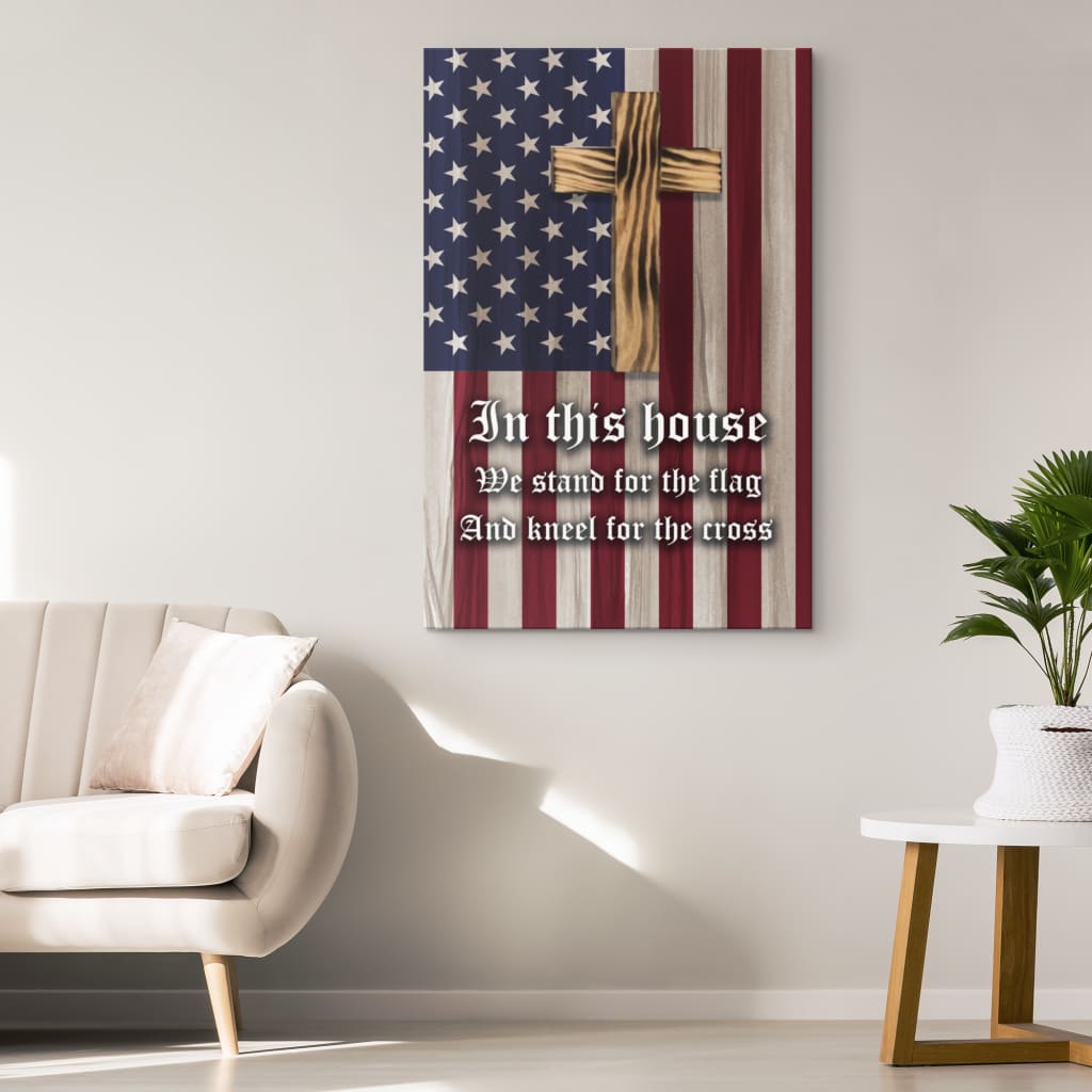 Christian Patriotic In This House We Stand For The Flag And Kneel For The Cross Canvas Art - Bible Verse Canvas - Scripture Wall Art