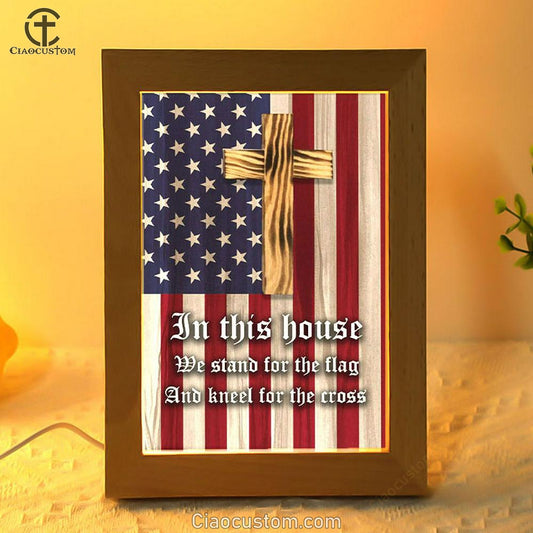 Christian Patriotic In This House We Stand For The Flag And Kneel For The Cross Frame Lamp Prints - Bible Verse Wooden Lamp