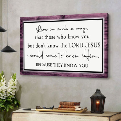 Christian Wall Art Canvas Live In Such A Way That Those Who Know You But Don't Know The Lord Jesus - Religious Wall Decor