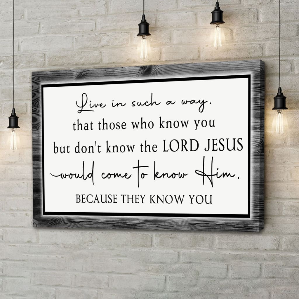 Christian Wall Art Canvas Live In Such A Way That Those Who Know You But Don't Know The Lord Jesus - Religious Wall Decor