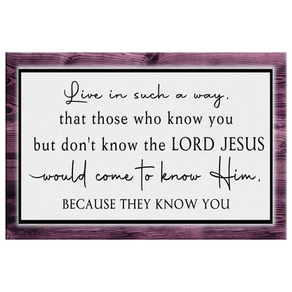 Christian Wall Art Canvas Live In Such A Way That Those Who Know You But Don't Know The Lord Jesus - Religious Wall Decor