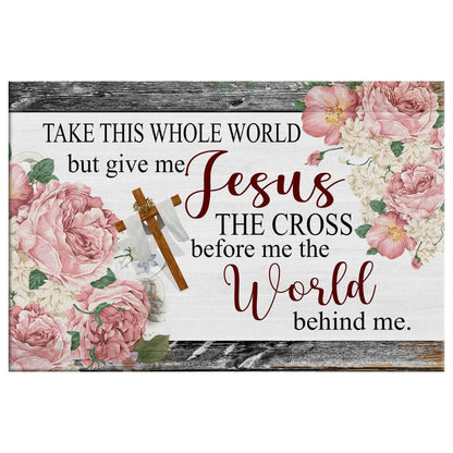 Christian Wall Art Floral Take This Whole World But Give Me Jesus Wall Art Canvas - Religious Wall Decor