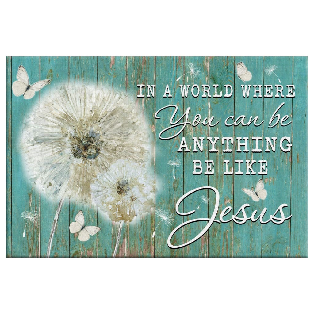 Christian Wall Art In A World Where You Can Be Anything Be Like Jesus Canvas Art - Religious Wall Decor
