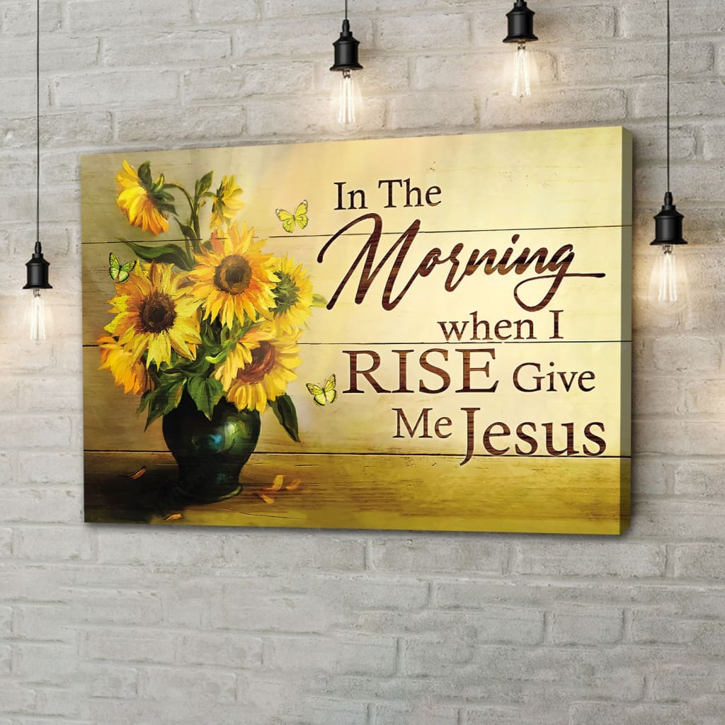 Christian Wall Art In The Morning When I Rise Give Me Jesus Butterfly Sunflower Canvas Print - Religious Wall Decor