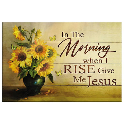 Christian Wall Art In The Morning When I Rise Give Me Jesus Butterfly Sunflower Canvas Print - Religious Wall Decor