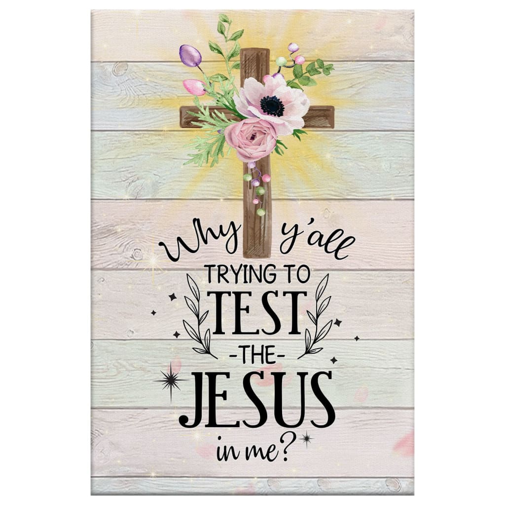 Christian Why Y'all Trying To Test The Jesus In Me Canvas Art - Bible Verse Canvas - Scripture Wall Art