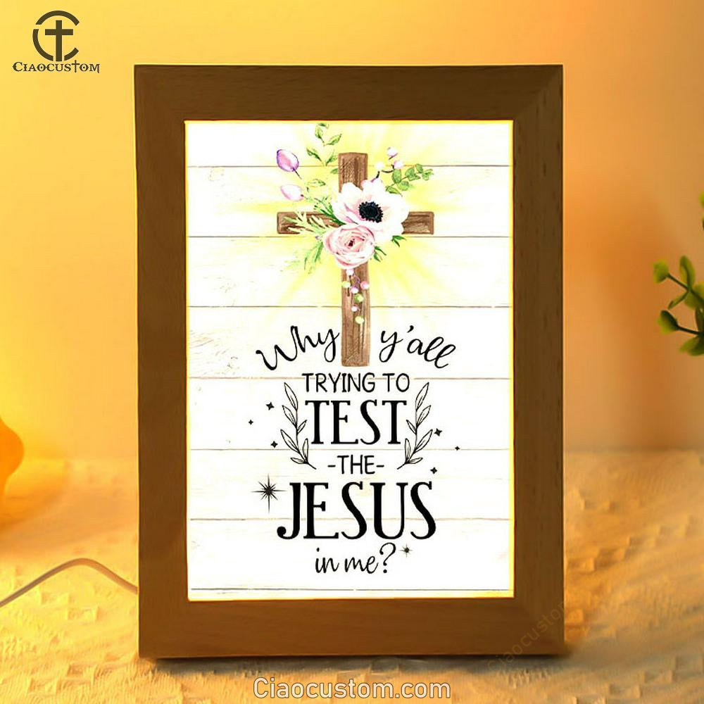 Christian Why Y'all Trying To Test The Jesus In Me Frame Lamp Prints - Bible Verse Wooden Lamp - Scripture Night Light