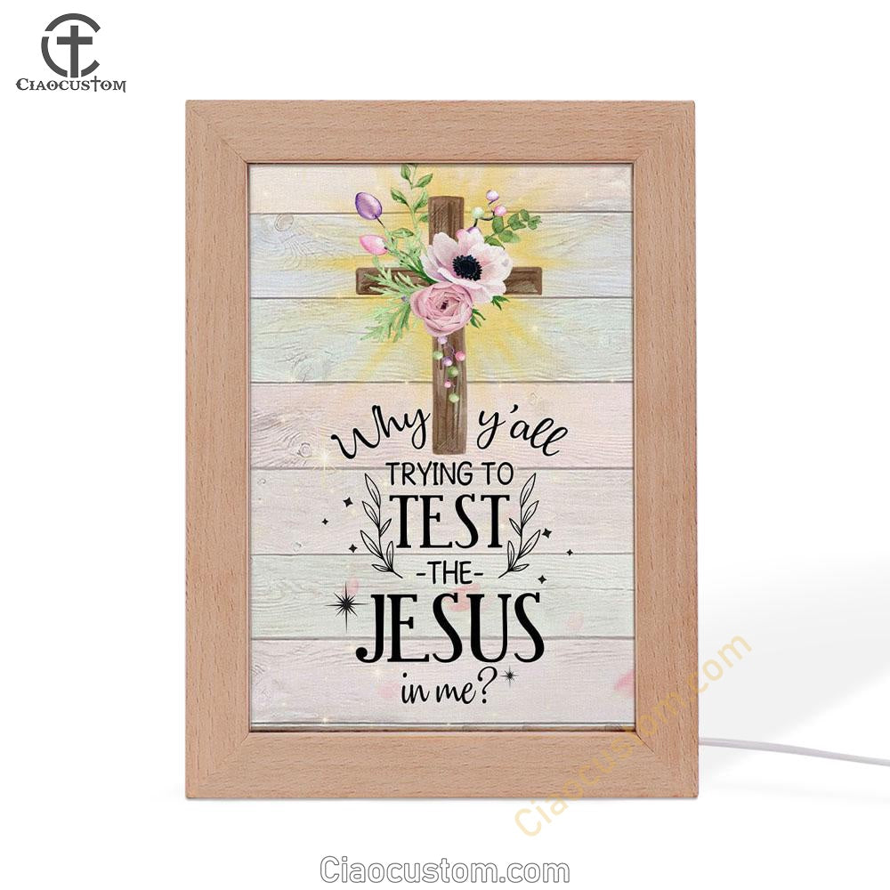 Christian Why Y'all Trying To Test The Jesus In Me Frame Lamp Prints - Bible Verse Wooden Lamp - Scripture Night Light