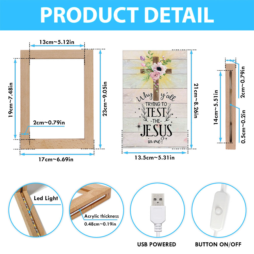 Christian Why Y'all Trying To Test The Jesus In Me Frame Lamp Prints - Bible Verse Wooden Lamp - Scripture Night Light