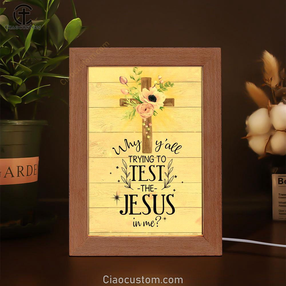 Christian Why Y'all Trying To Test The Jesus In Me Frame Lamp Prints - Bible Verse Wooden Lamp - Scripture Night Light
