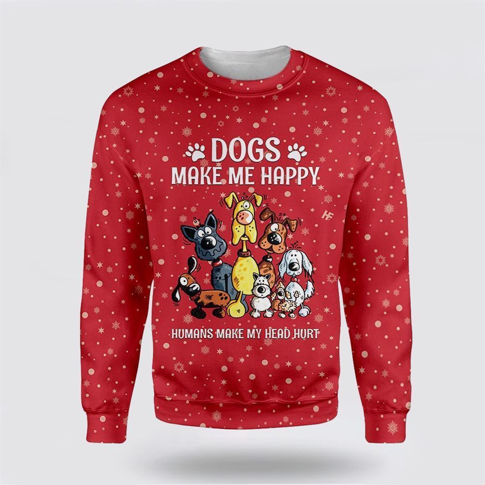 Christmas Dogs Make Me Happy Ugly Christmas Sweater For Men And Women, Gift For Christmas, Best Winter Christmas Outfit