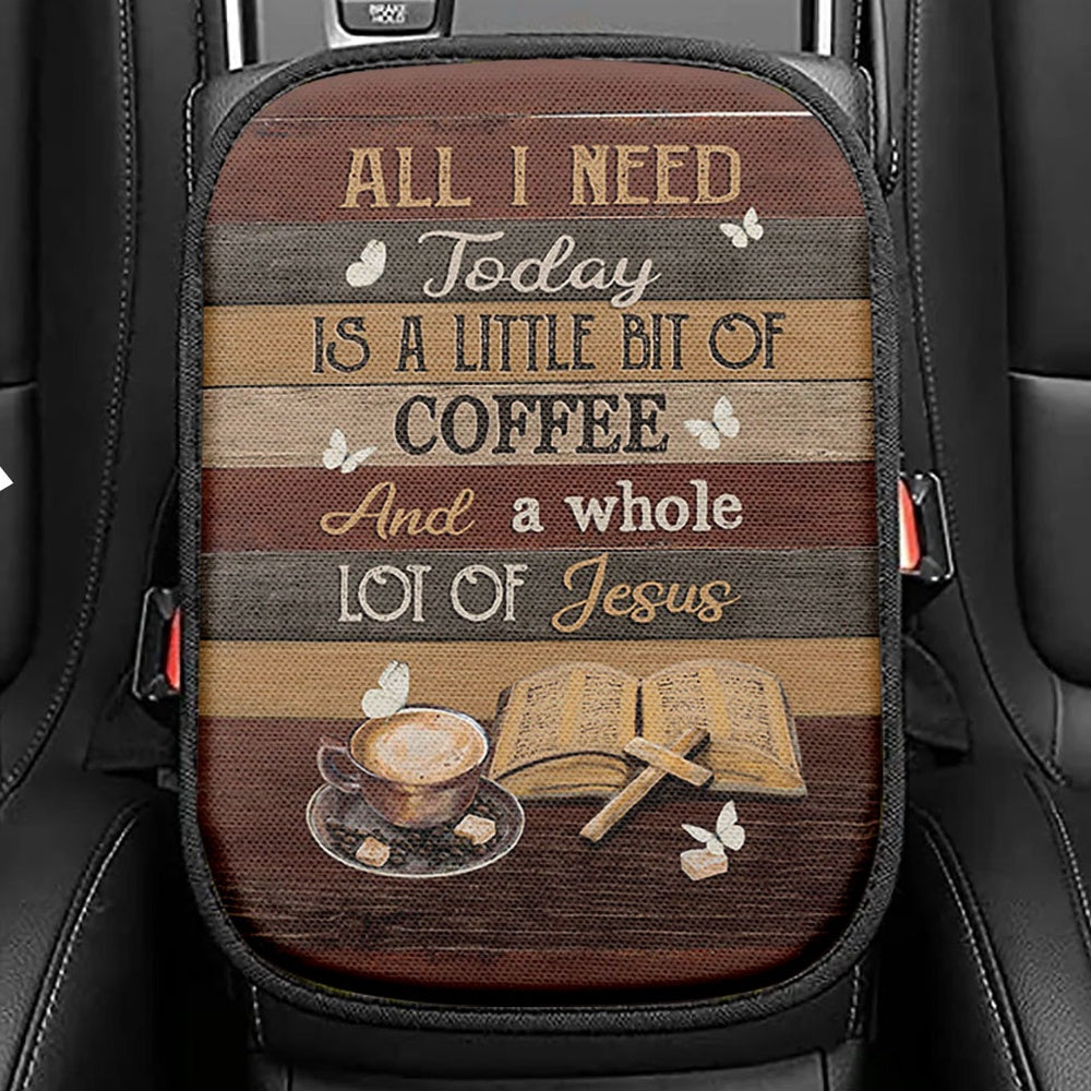 Coffee All I Need Today Is A Little Bit Of Coffee Seat Box Cover, Bible Verse Car Center Console Cover, Christian Inspirational Car Armrest Cover