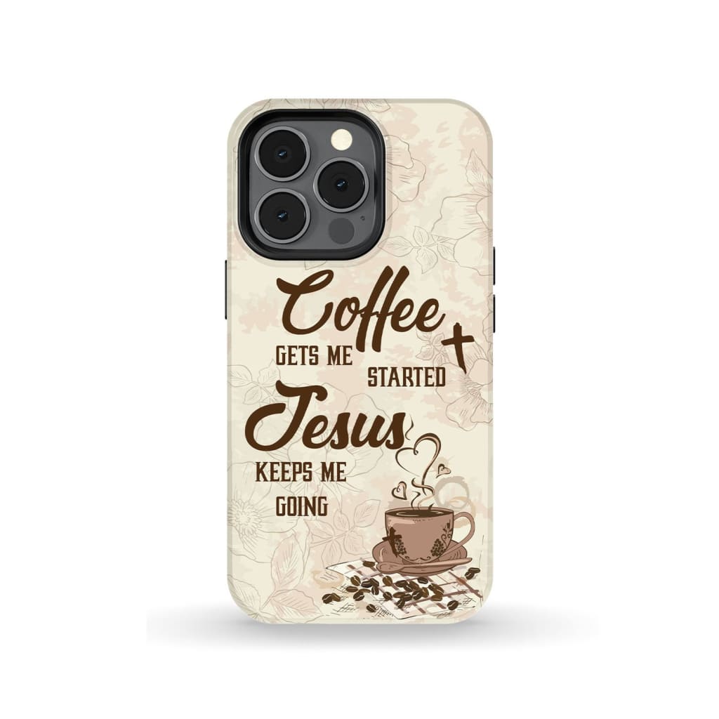 Coffee Get Me Started Jesus Keeps Me Going Phone Case - Scripture Phone Cases - Iphone Cases Christian