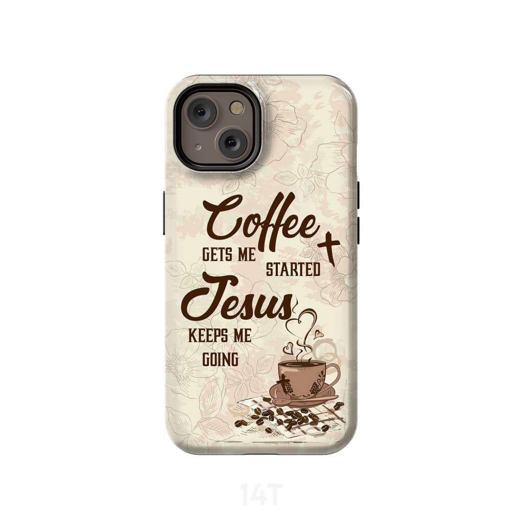 Coffee Get Me Started Jesus Keeps Me Going Phone Case - Scripture Phone Cases - Iphone Cases Christian