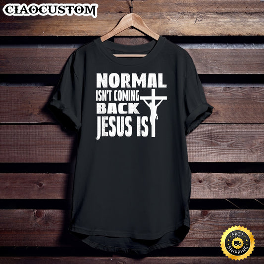Coming Back Jesus Saying Christian Normal Isn't Coming Back Unisex T Shirt - Men Women T-Shirts