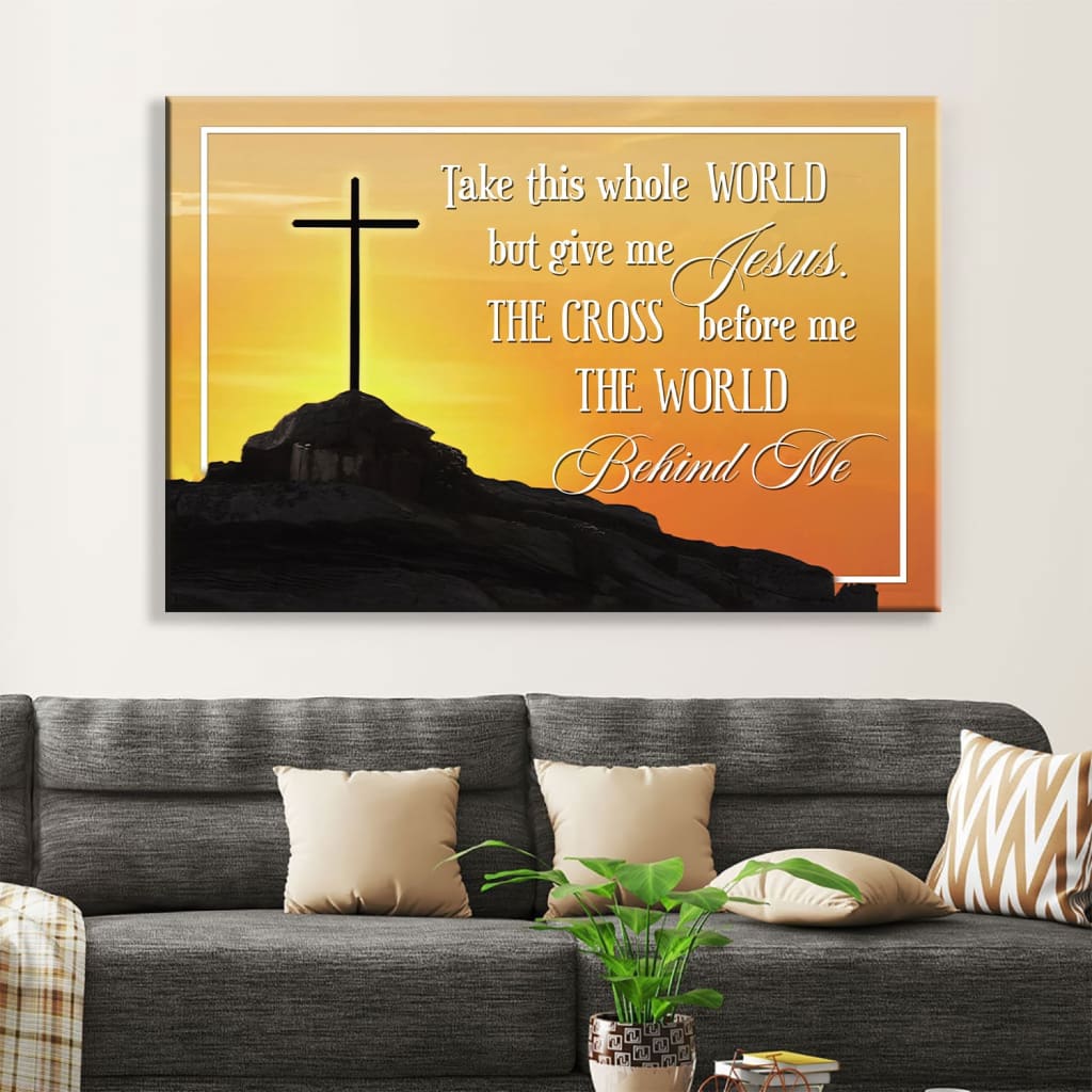 Cross Mountain Take This Whole World But Give Me Jesus Wall Art Canvas Print - Religious Wall Decor