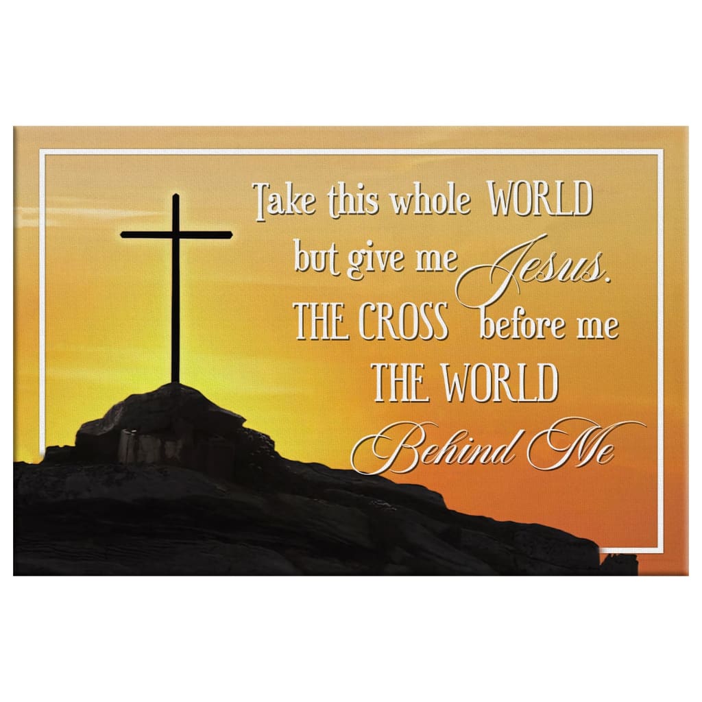 Cross Mountain Take This Whole World But Give Me Jesus Wall Art Canvas Print - Religious Wall Decor