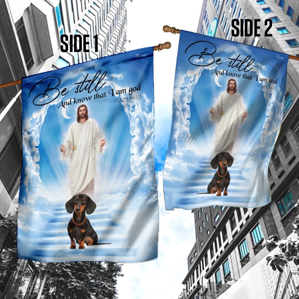 Dachshund Jesus Be Still And Know That I Am God Flag - Outdoor Christian House Flag - Christian Garden Flags