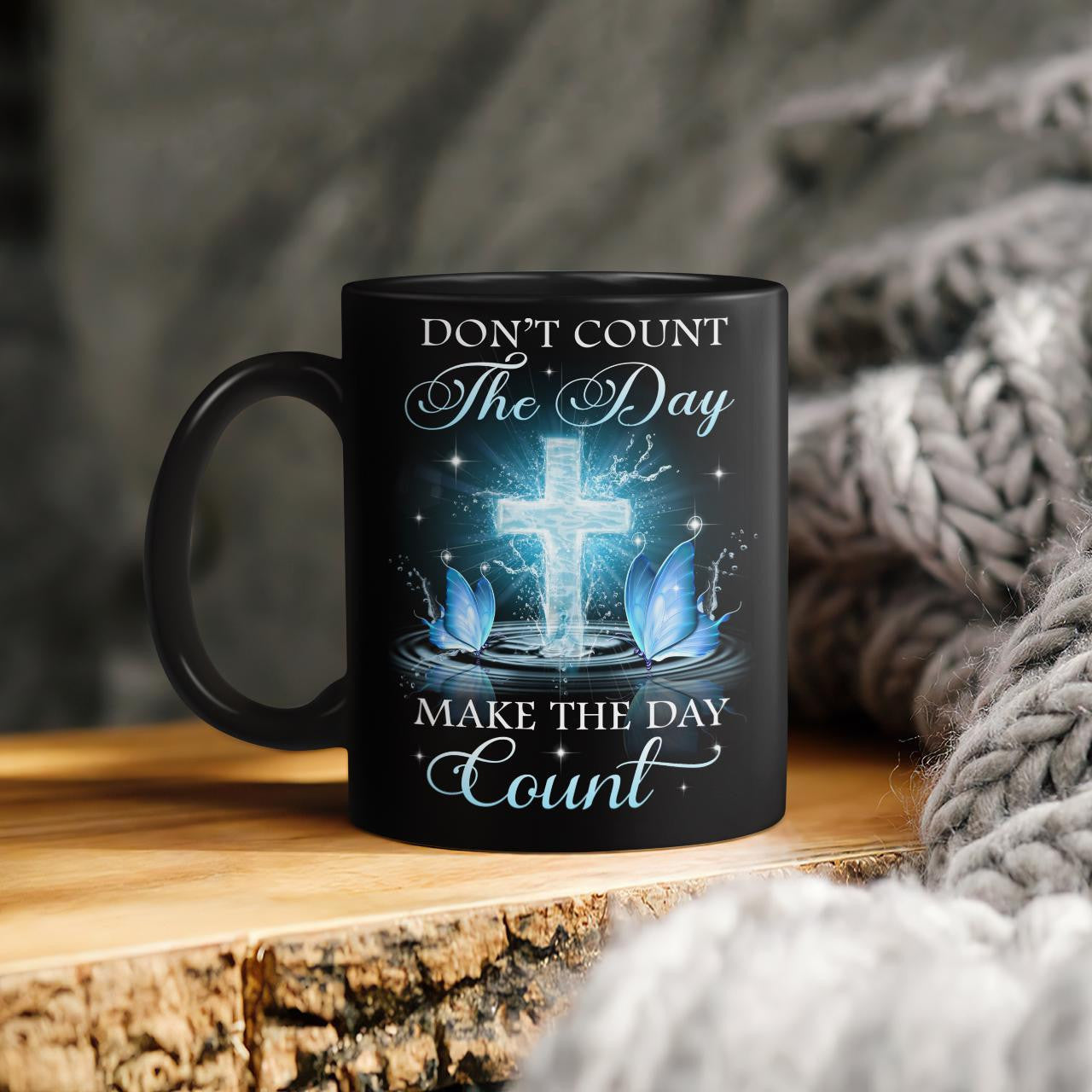 Don't Count The Day Make The Day Count, God Mug, Faith Mug, Jesus Mug, Christ Mug