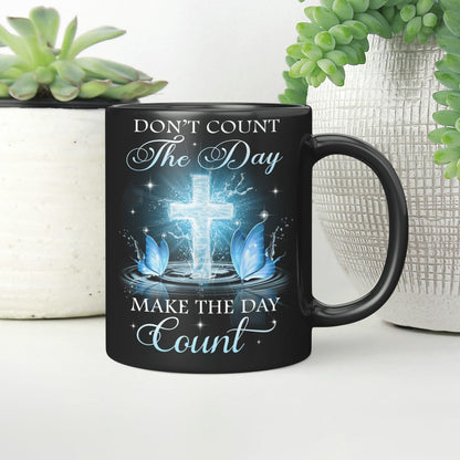 Don't Count The Day Make The Day Count, God Mug, Faith Mug, Jesus Mug, Christ Mug