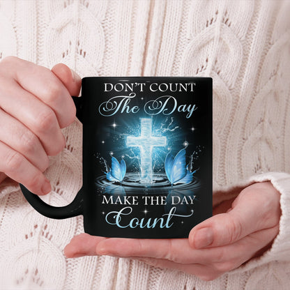Don't Count The Day Make The Day Count, God Mug, Faith Mug, Jesus Mug, Christ Mug