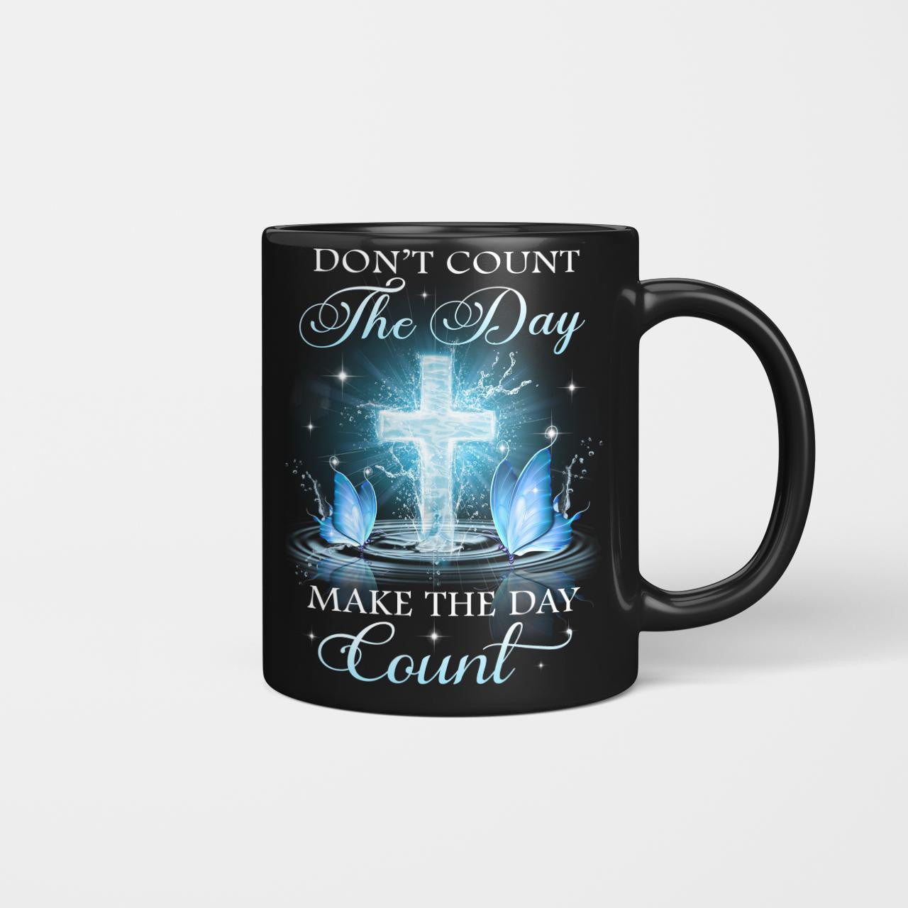 Don't Count The Day Make The Day Count, God Mug, Faith Mug, Jesus Mug, Christ Mug
