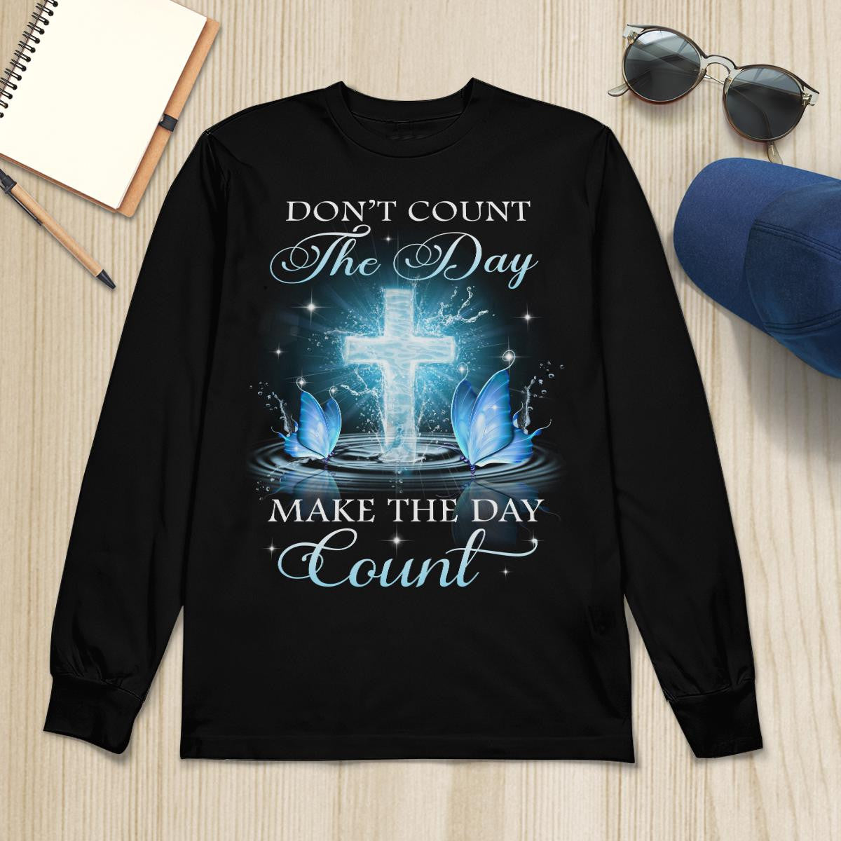 Don't Count The Day Make The Day Count God T-Shirt, Faith T-Shirt, Jesus Sweatshirt, Christ Unisex Hoodie