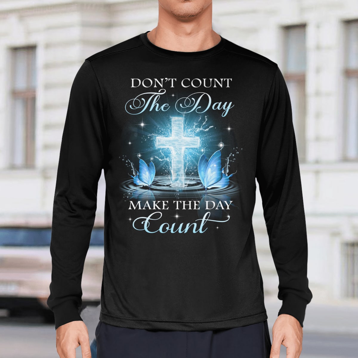 Don't Count The Day Make The Day Count God T-Shirt, Faith T-Shirt, Jesus Sweatshirt, Christ Unisex Hoodie