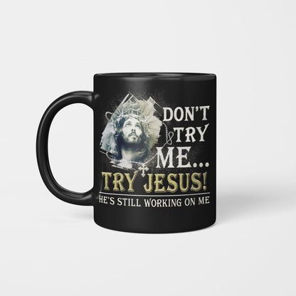 Don't Try Me Try Jesus He's Still Working On Me, God Mug, Jesus Mug, Faith Mug