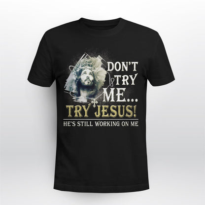 Don't Try Me Try Jesus He's Still Working On Me God T-Shirt, Jesus Sweatshirt Hoodie, Faith T-Shirt