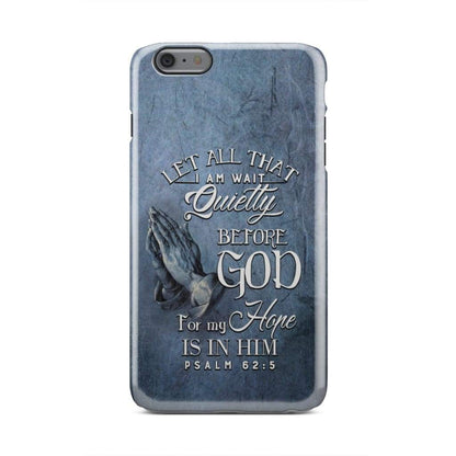 Psalm 625 Let All That I Am Wait Quietly Before God - Bible Verse Phone Cases - Iphone Samsung Phone Case