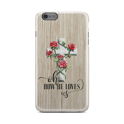 Oh How He Loves Us - Cross Rose Phone Case - Christian Phone Cases - Inspirational Bible Scripture iPhone Cases