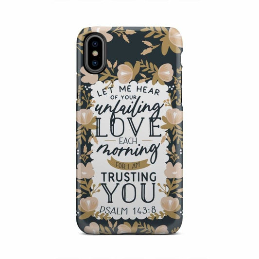 Psalm 14384 Let Me Hear Of Your Unfailing Love Each Morning Phone Case - Christian Phone Cases - Religious Phone Case