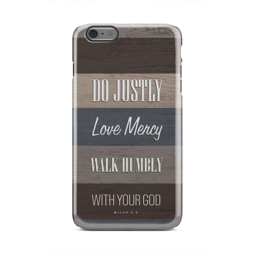 Micah 68 Do Justly Love Mercy Walk Humbly Phone Case - Bible Verse Phone Cases - Iphone Samsung Phone Case