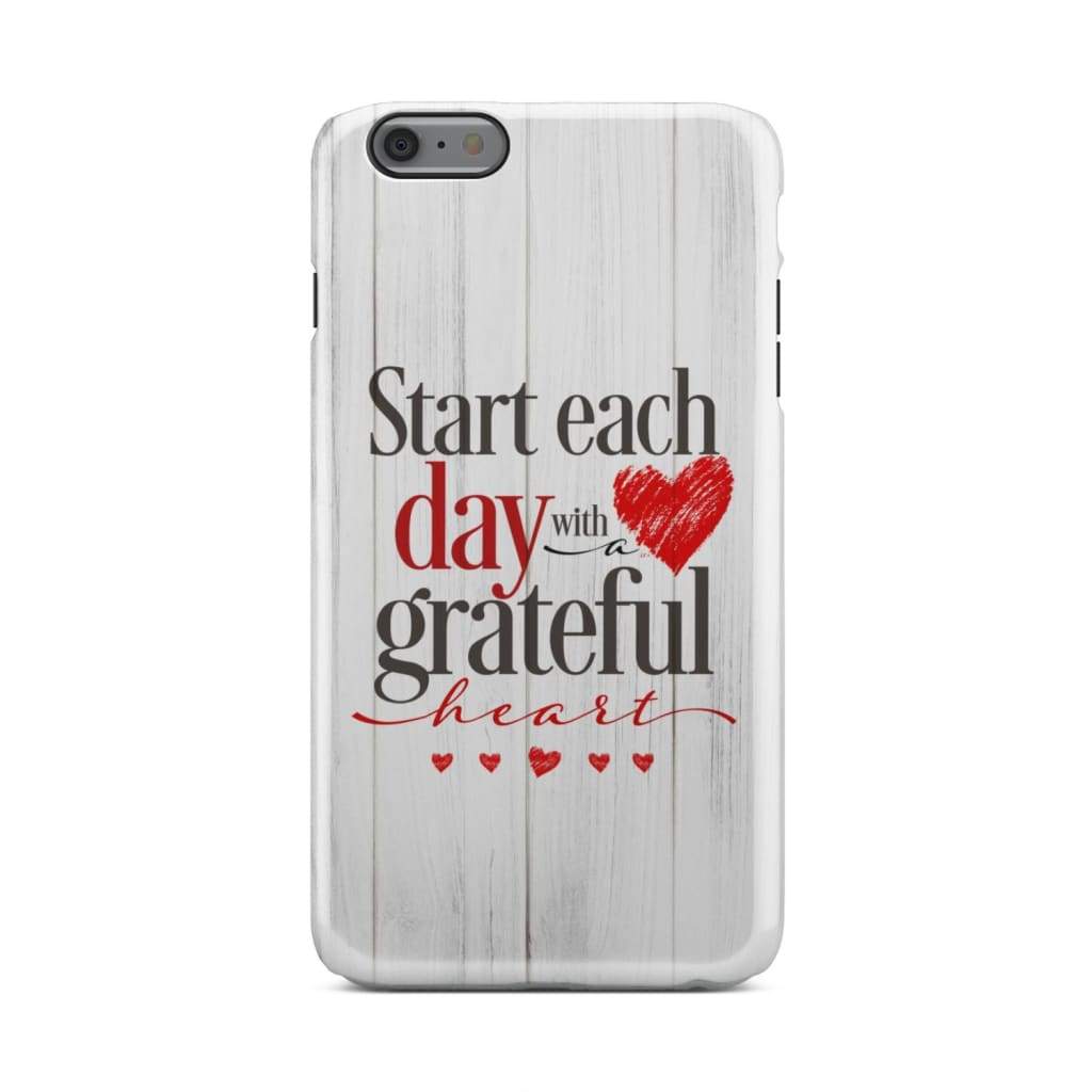 Start Each Day With A Grateful Heart Christian Phone Case - Christian Gifts - Inspirational Bible Scripture iPhone Cases