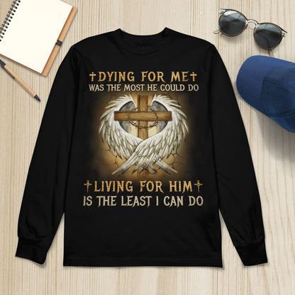 Dying For Me Was The Most He Could Do Living For Him Is The Least I Can Do Christian T-Shirt, Jesus Sweatshirt Hoodie