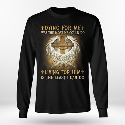 Dying For Me Was The Most He Could Do Living For Him Is The Least I Can Do Christian T-Shirt, Jesus Sweatshirt Hoodie