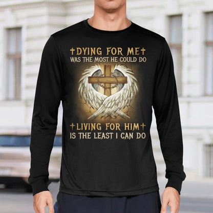 Dying For Me Was The Most He Could Do Living For Him Is The Least I Can Do Christian T-Shirt, Jesus Sweatshirt Hoodie