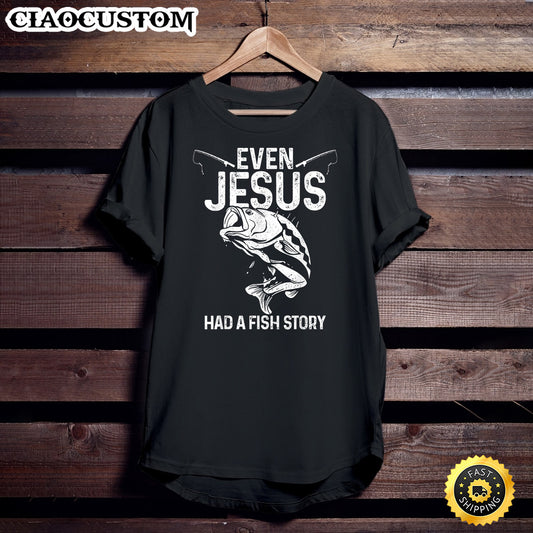 Even Jesus Had A Fish Story Funny Fishing Fisherman Gift T-Shirt - Christian Shirt