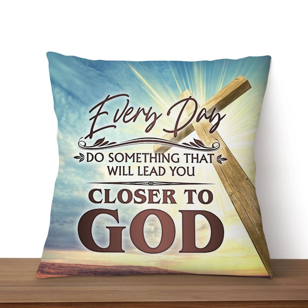 Every Day Do Something That Will Lead You Closer To God Christian Pillow