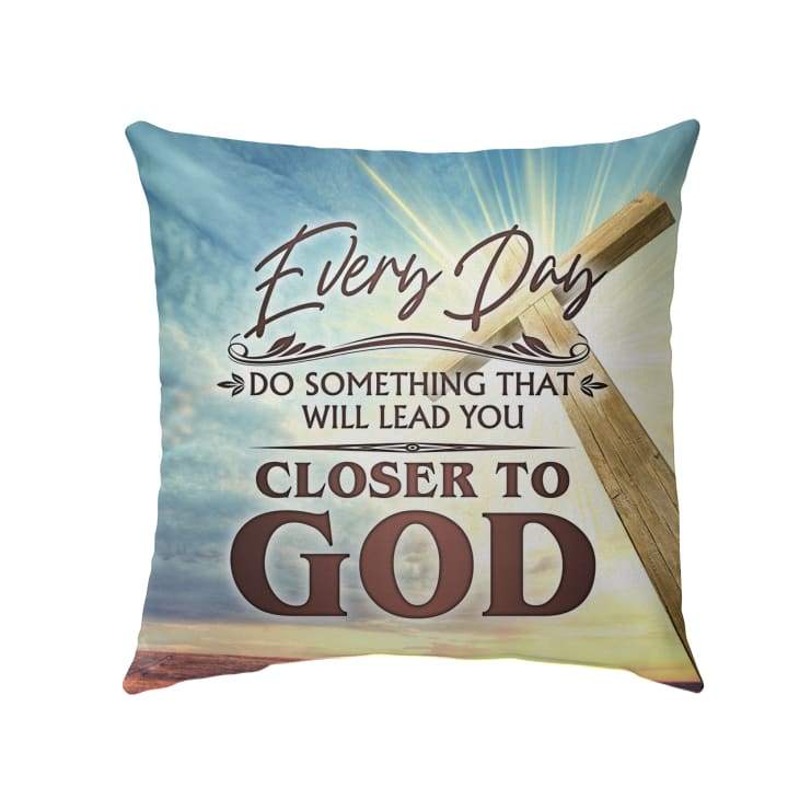 Every Day Do Something That Will Lead You Closer To God Christian Pillow