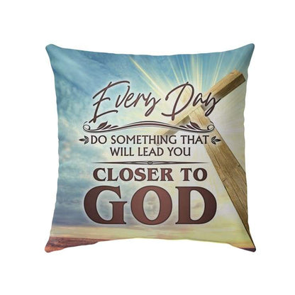 Every Day Do Something That Will Lead You Closer To God Christian Pillow