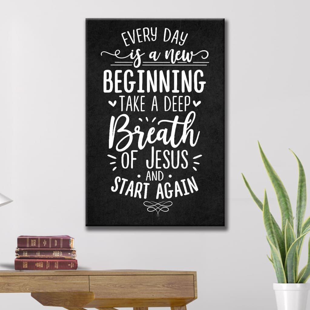 Every Day Is A New Beginning Take A Deep Breath Of Jesus Canvas Art - Bible Verse Canvas - Scripture Wall Art