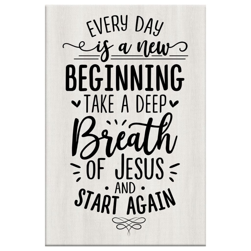 Every Day Is A New Beginning Take A Deep Breath Of Jesus Canvas Art - Bible Verse Canvas - Scripture Wall Art