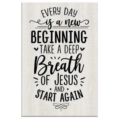 Every Day Is A New Beginning Take A Deep Breath Of Jesus Canvas Art - Bible Verse Canvas - Scripture Wall Art