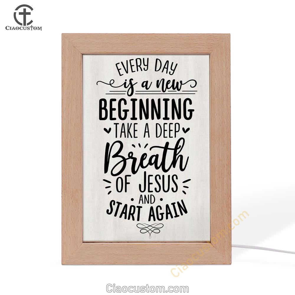 Every Day Is A New Beginning Take A Deep Breath Of Jesus Frame Lamp Prints - Bible Verse Wooden Lamp - Scripture Night Light