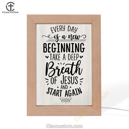 Every Day Is A New Beginning Take A Deep Breath Of Jesus Frame Lamp Prints - Bible Verse Wooden Lamp - Scripture Night Light